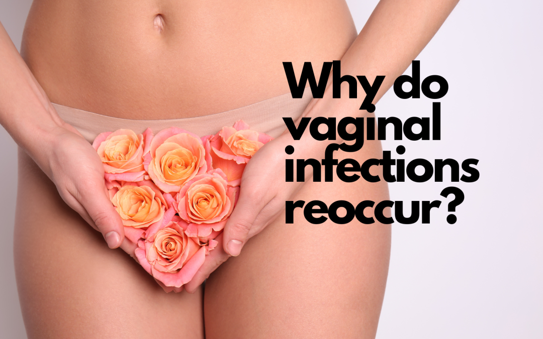 Why do vaginal infections reoccur?